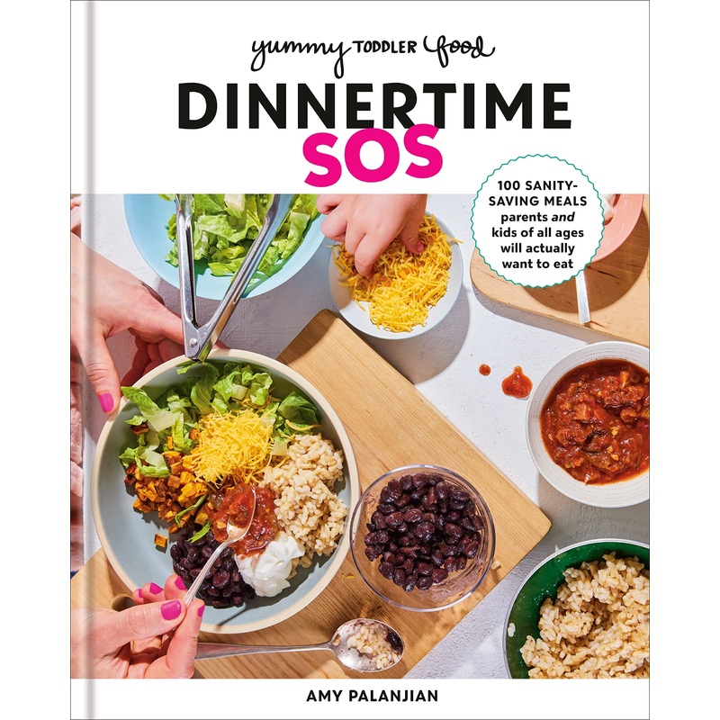 Yummy Toddler Food: Dinnertime SOS: 100 Sanity-Saving Meals Parents and Kids of All Ages Will Actually Want to Eat: A Cookbook Hardcover