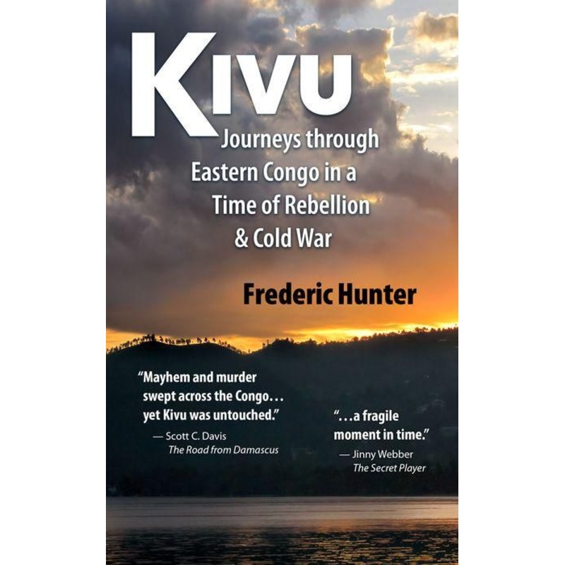 Kivu: Journeys Through Eastern Congo in a Time of Rebellion & Cold War Hardcover