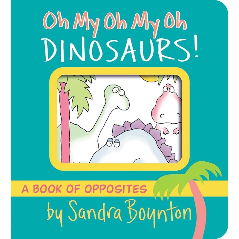 Oh My Oh My Oh Dinosaurs!: A Book of Opposites (Boynton on Board)