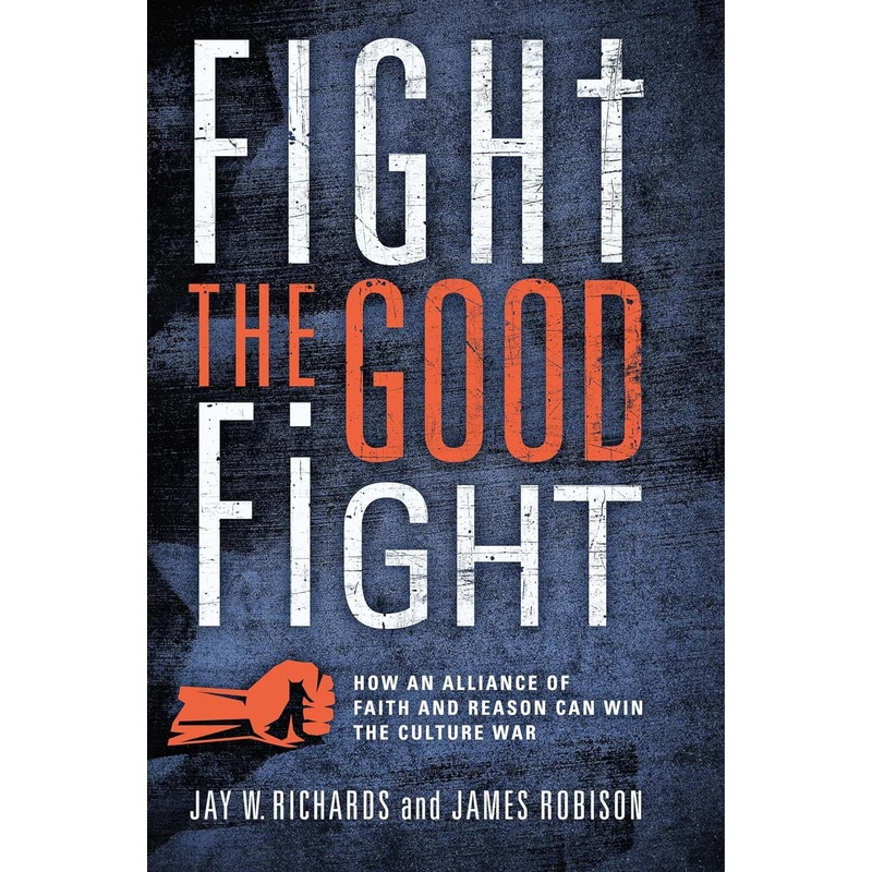 Fight the Good Fight: How an Alliance of Faith and Reason Can Win the Culture War Hardcover