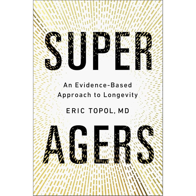 Super Agers: An Evidence-Based Approach to Longevity by Eric Topol