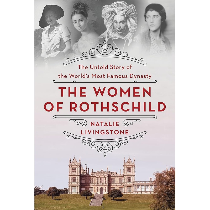 The Women of Rothschild: The Untold Story of the World’s Most Famous Dynasty