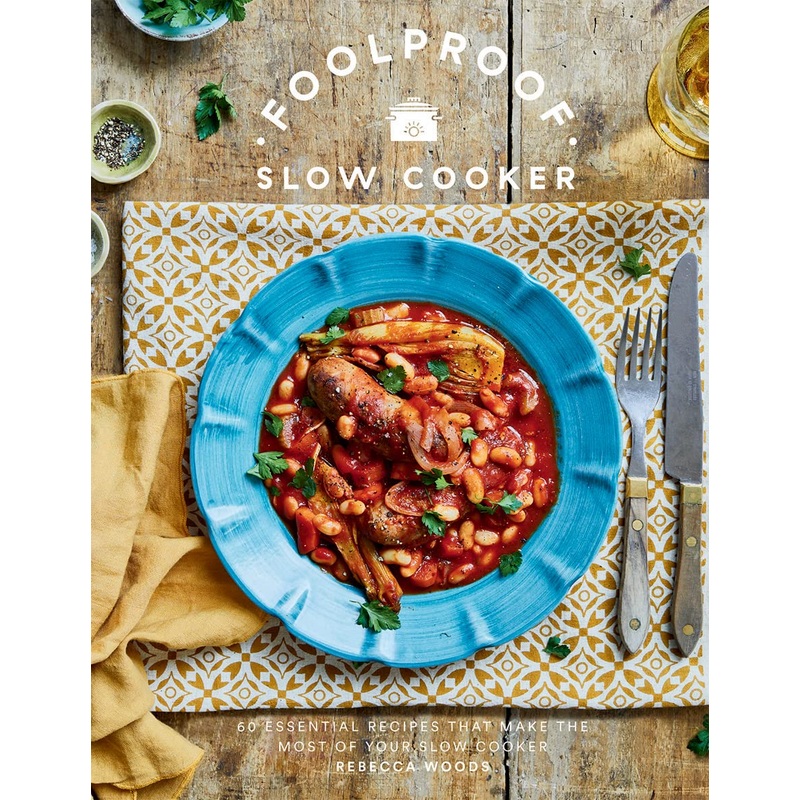 Foolproof Slow Cooker Book: 60 Modern Recipes That Let The Cooker Do The Work: 60 Essential Recipes that Make the Most of Your Slow Cooker by Rebecca Woods
