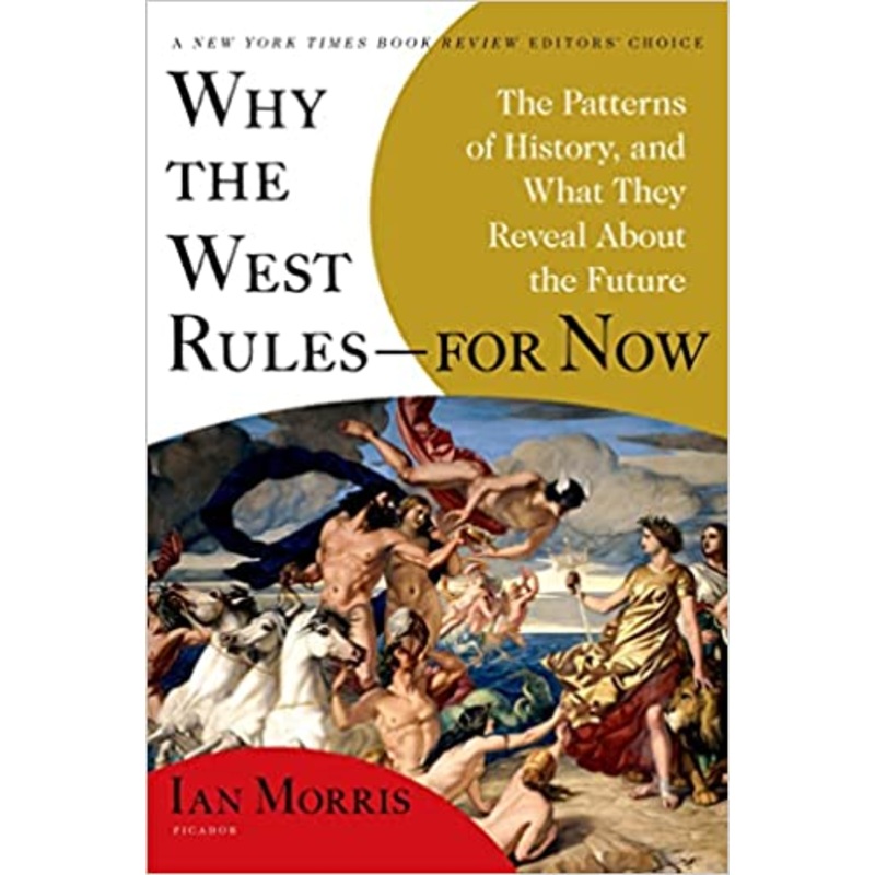 Why the West Rulesfor Now: The Patterns of History, and What They Reveal About the Future