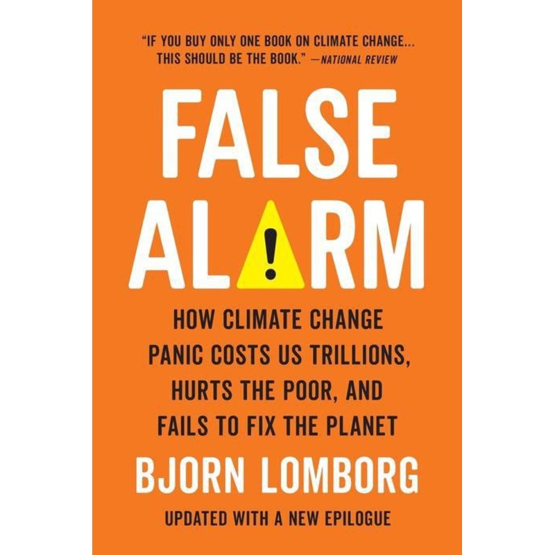 False Alarm: How Climate Change Panic Costs Us Trillions, Hurts the Poor, and Fails to Fix the Planet Paperback
