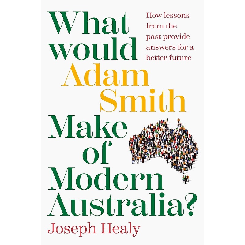 WHAT WOULD ADAM SMITH MAKE OF MODERN AUSTRALIA?