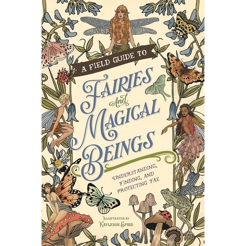 A Field Guide to Fairies and Magical Beings: Understanding, Finding, and Protecting Fae