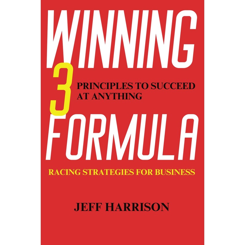 Winning Formula: 3 Principles to Succeed at Anything: Racing Strategies for Business
