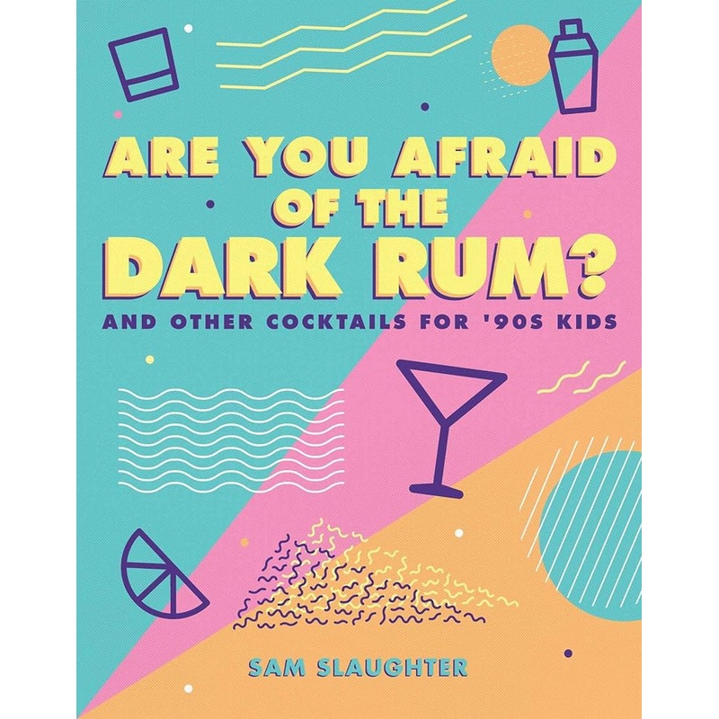 Are You Afraid of the Dark Rum?: and Other Cocktails for ’90s Kids