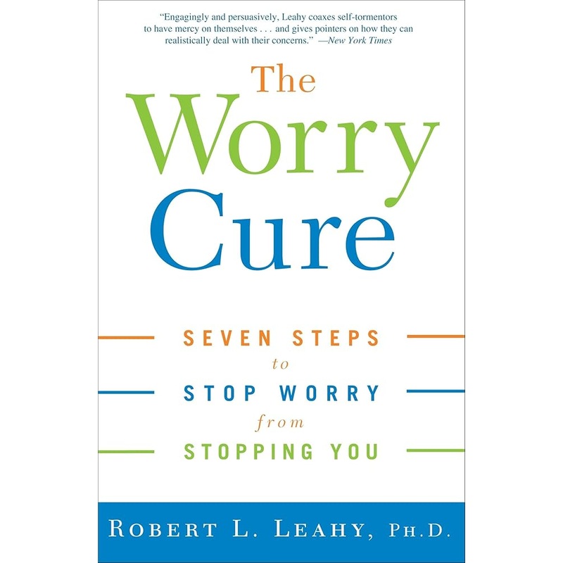 The Worry Cure: Seven Steps to Stop Worry from Stopping You