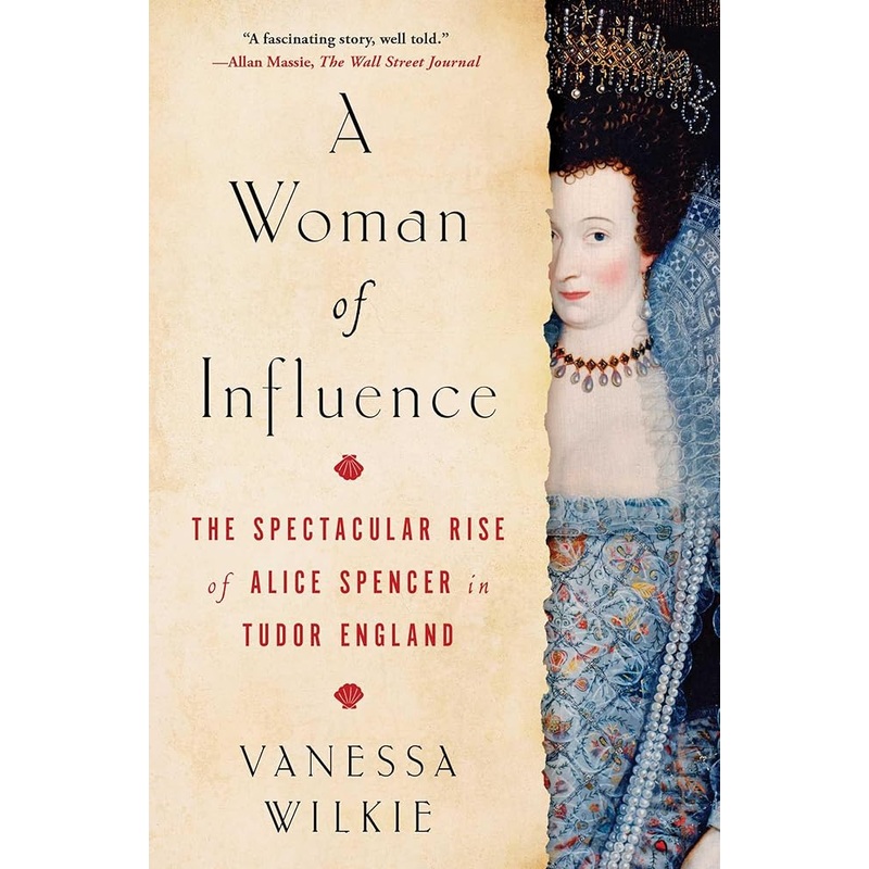 A Woman of Influence: The Spectacular Rise of Alice Spencer in Tudor England