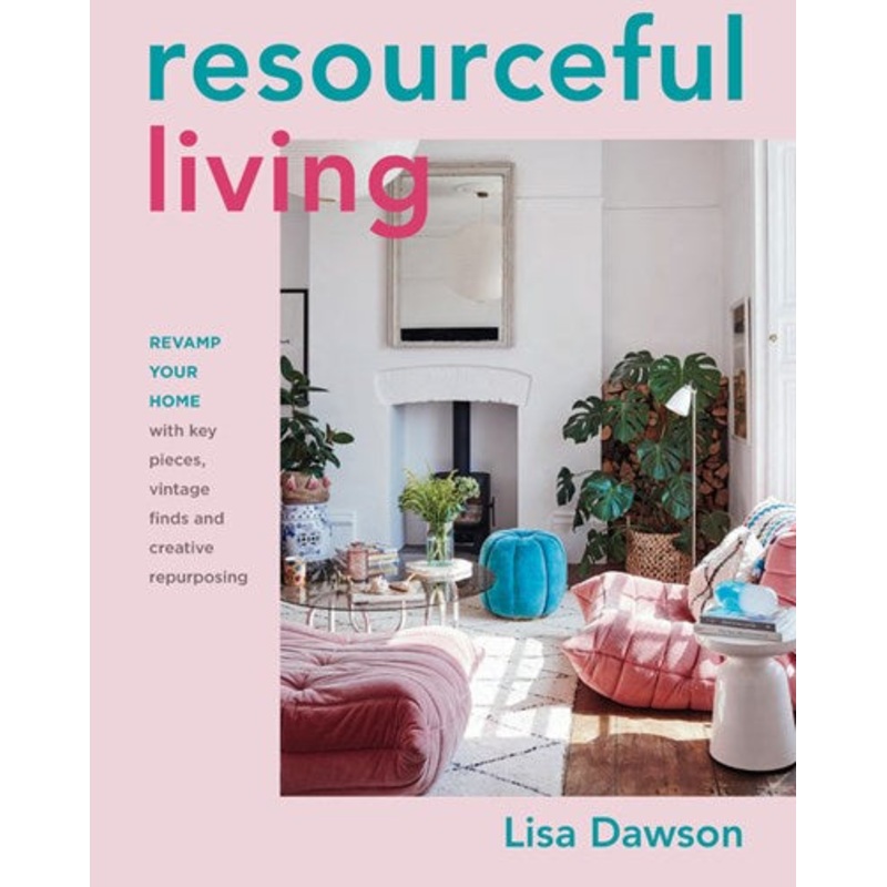 Resourceful Living : Revamp your home with key pieces, vintage finds and creative repurposing