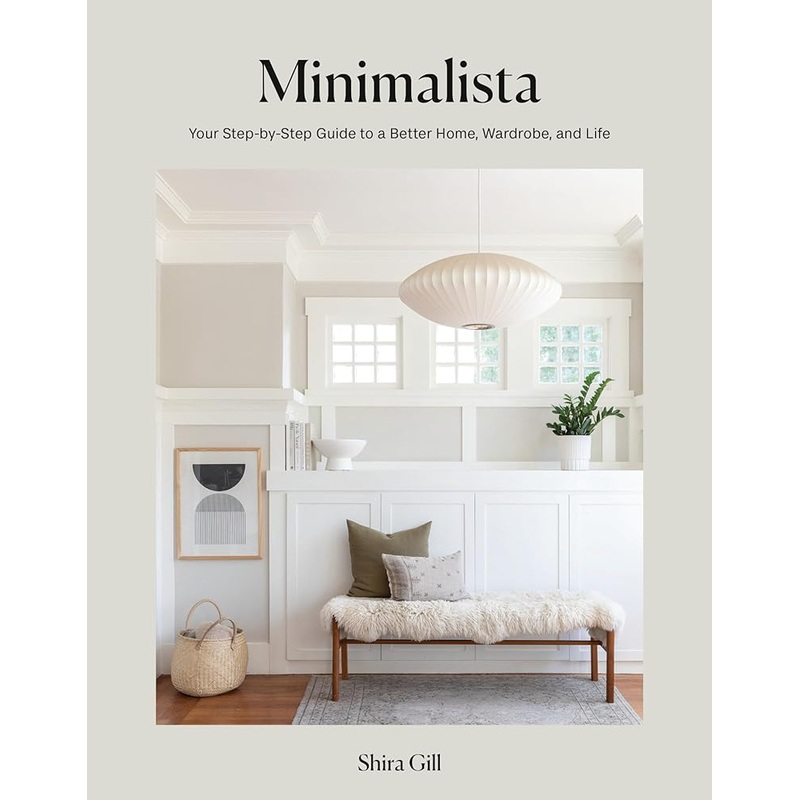 Minimalista: Your Step-by-Step Guide to a Better Home, Wardrobe, and Life by Shira Gill