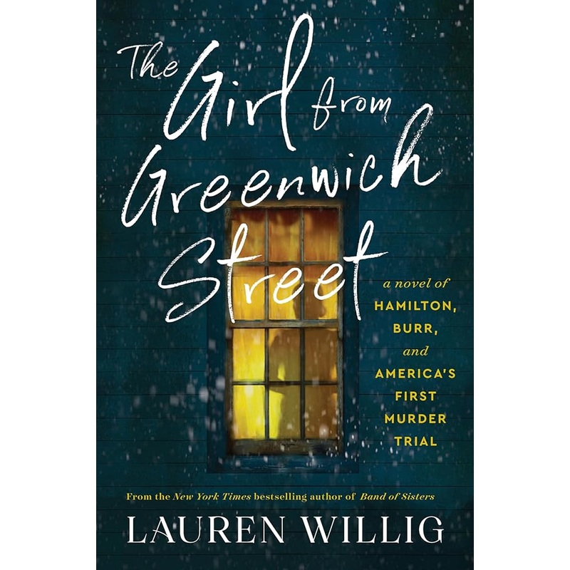 The Girl from Greenwich Street: A Novel of Hamilton, Burr, and America’s First Murder Trial by Lauren Willig