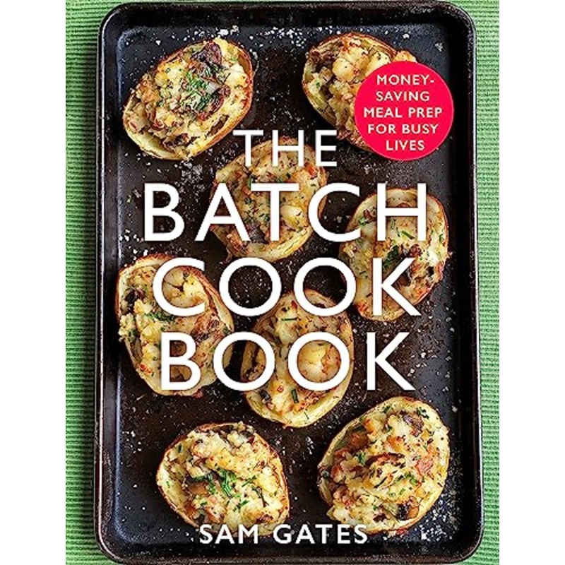 The Batch Cook Book: Money-Saving Meal Prep for Busy Lives  Time-Saving Recipes, Healthy Meals & Easy Meal Planning by Sam Gates