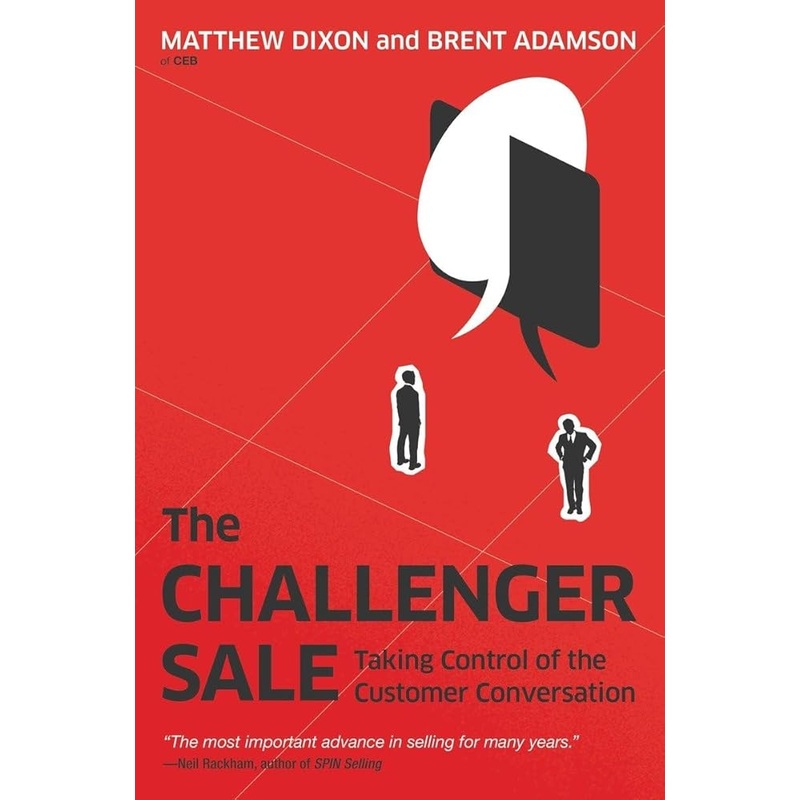 The Challenger Sale: Taking Control of the Customer Conversation by Matthew Dixon, Brent Adamson