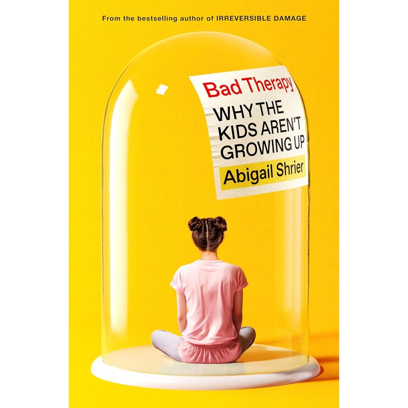 Bad Therapy: Why the Kids Aren’t Growing Up Hardcover