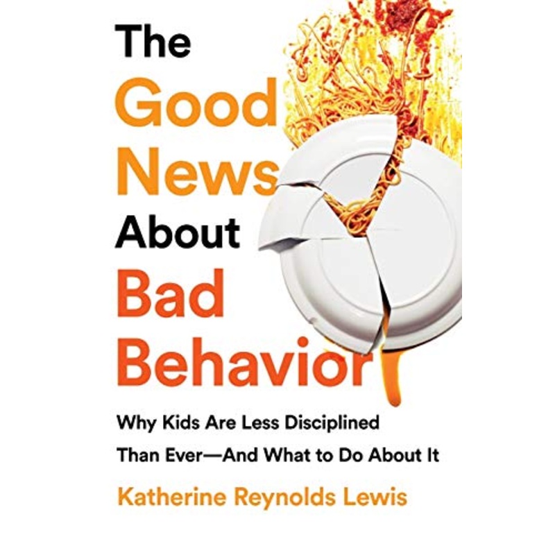 Good News about Bad Behavior: Why Kids Are Less Disciplined Than Ever — And What to Do about It