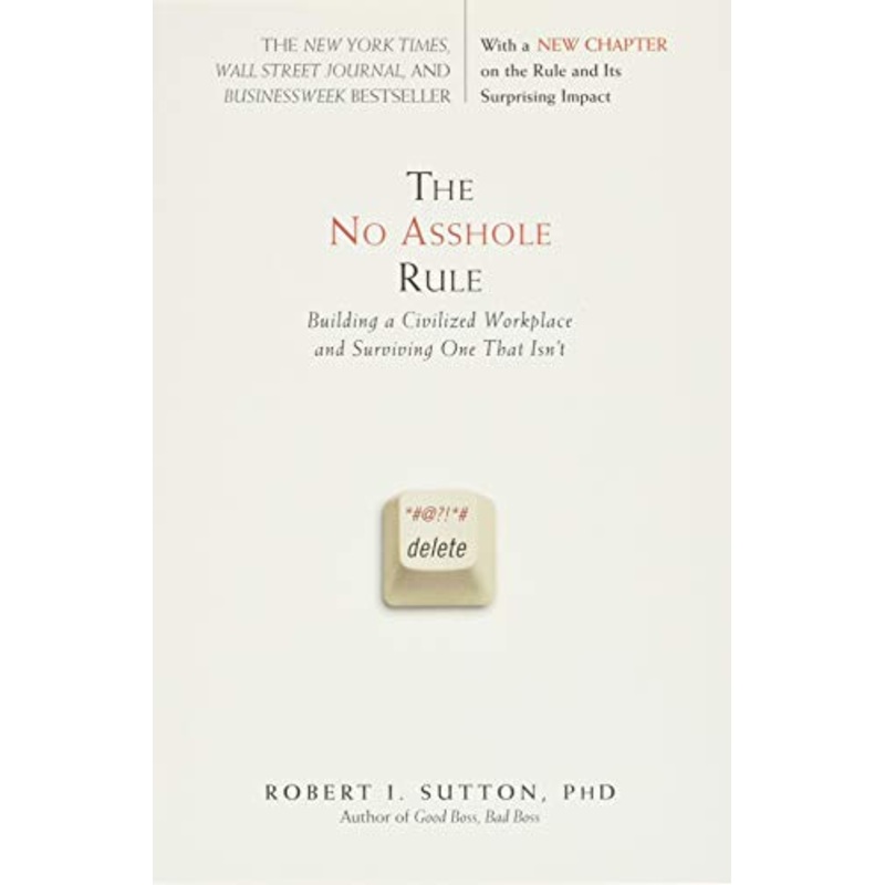 No Asshole Rule: Building a Civilized Workplace and Surviving One That Isn’t