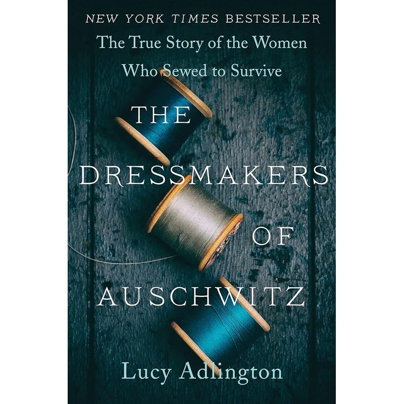 The Dressmakers of Auschwitz: The True Story of the Women Who Sewed to Survive
