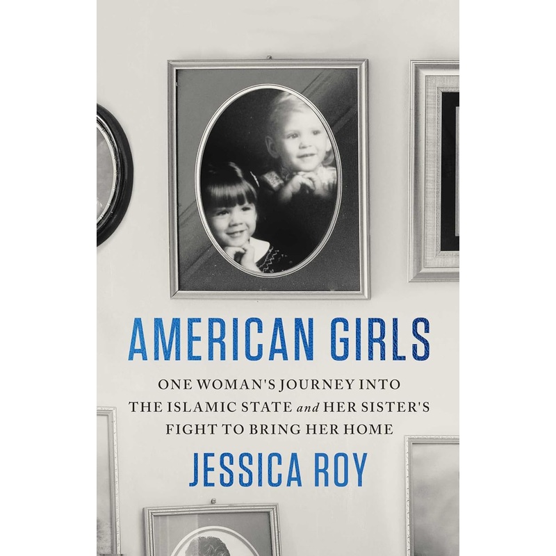American Girls: One Woman’s Journey Into the Islamic State and Her Sister’s Fight to Bring Her Home Hardcover