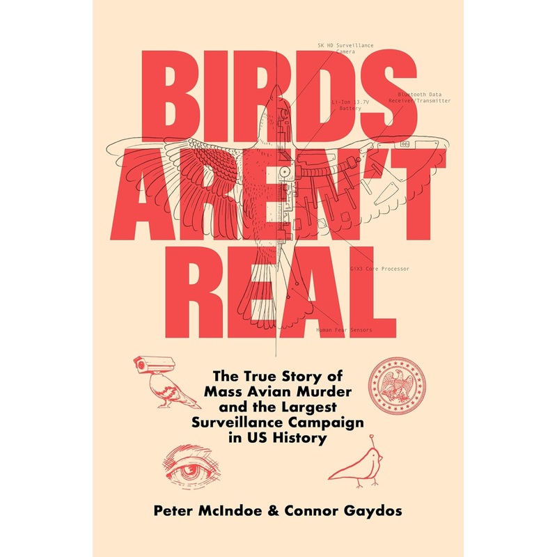Birds Aren’t Real: The True Story of Mass Avian Murder and the Largest Surveillance Campaign in Us History Hardcover
