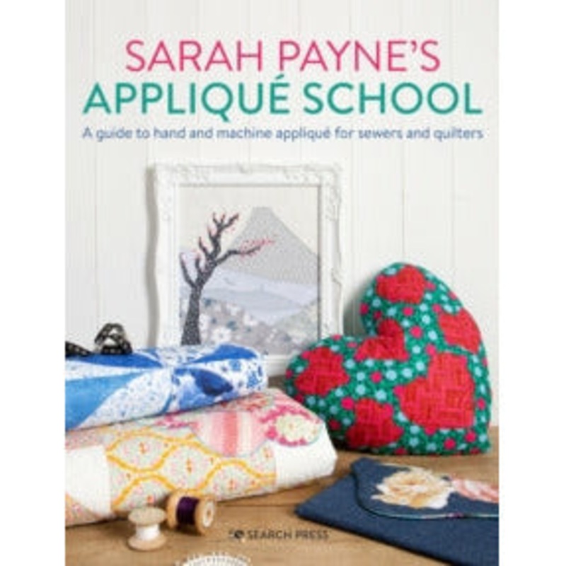 Sarah Payne’s Applique School : A Guide to Hand and Machine Applique for Sewers and Quilters