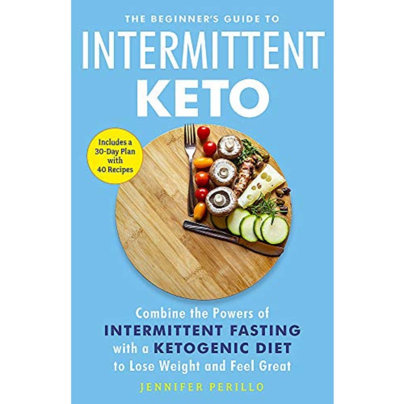 The Beginner’s Guide to Intermittent Keto: Combine the Powers of Intermittent Fasting with a Ketogenic Diet to Lose Weight and Feel Great