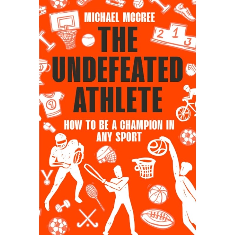 The Undefeated Athlete: How to be a Champion in Any Sport