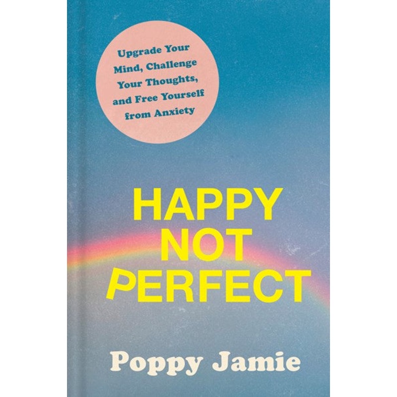 Happy Not Perfect : Upgrade Your Mind, Challenge Your Thoughts, and Free Yourself from Anxiety