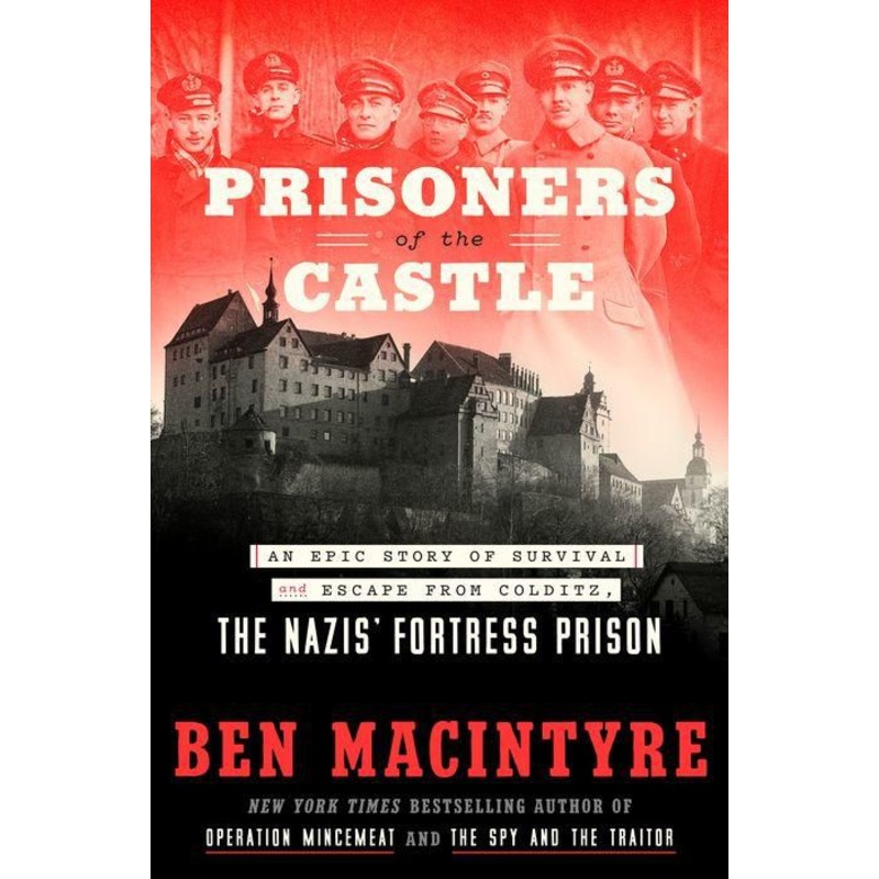 Prisoners of the Castle: An Epic Story of Survival and Escape from Colditz, the Nazis’ Fortress Prison Paperback