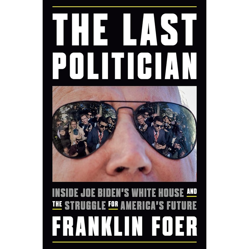 The Last Politician: Inside Joe Biden’s White House and the Struggle for America’s Future Hardcover