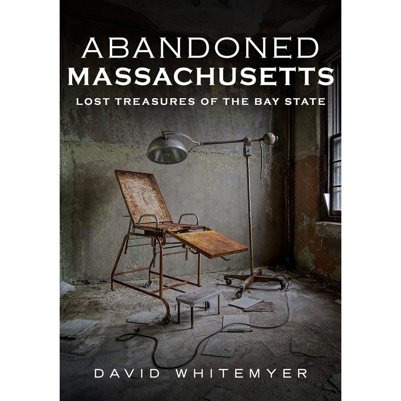 Abandoned Massachusetts: Lost Treasures of the Bay State