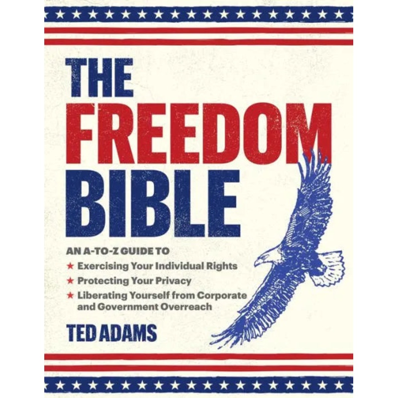 The Freedom Bible: An A-to-Z Guide to Exercising Your Individual Rights, Protecting Your Privacy, Liberating Yourself from Corporate and Government Overreach Hardcover