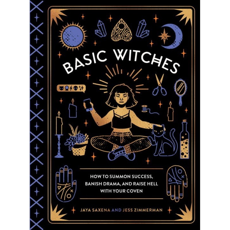 Basic Witches: How to Summon Success, Banish Drama, and Raise Hell with Your Coven
