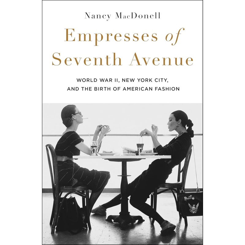 Empresses of Seventh Avenue: World War II, New York City, and the Birth of American Fashion Hardcover