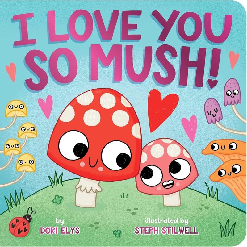 I Love You So Mush! by Dori Elys, Steph Stilwell
