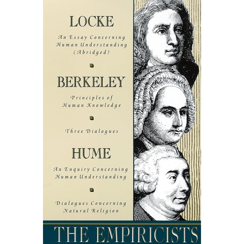The Empiricists: Locke: Concerning Human Understanding; Berkeley: Principles of Human Knowledge & 3 Dialogues; Hume: Concerning Human Understanding & Concerning Natural Religion