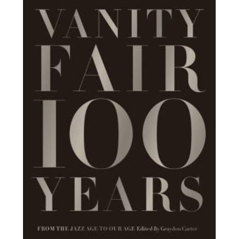 Vanity Fair 100 Years: From the Jazz Age to Our Age Hardcover