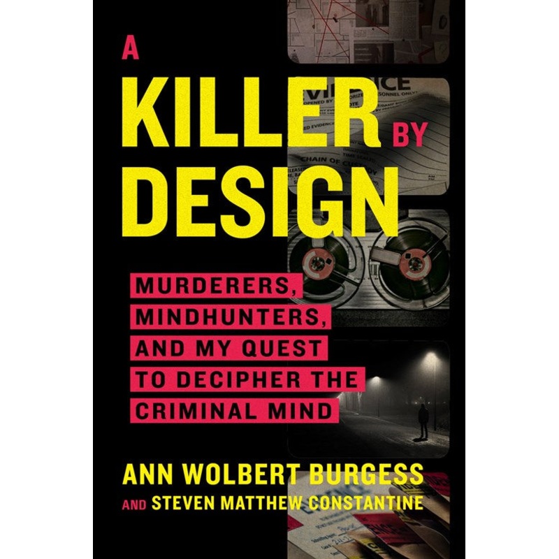 A Killer by Design : Murderers, Mindhunters, and My Quest to Decipher the Criminal Mind