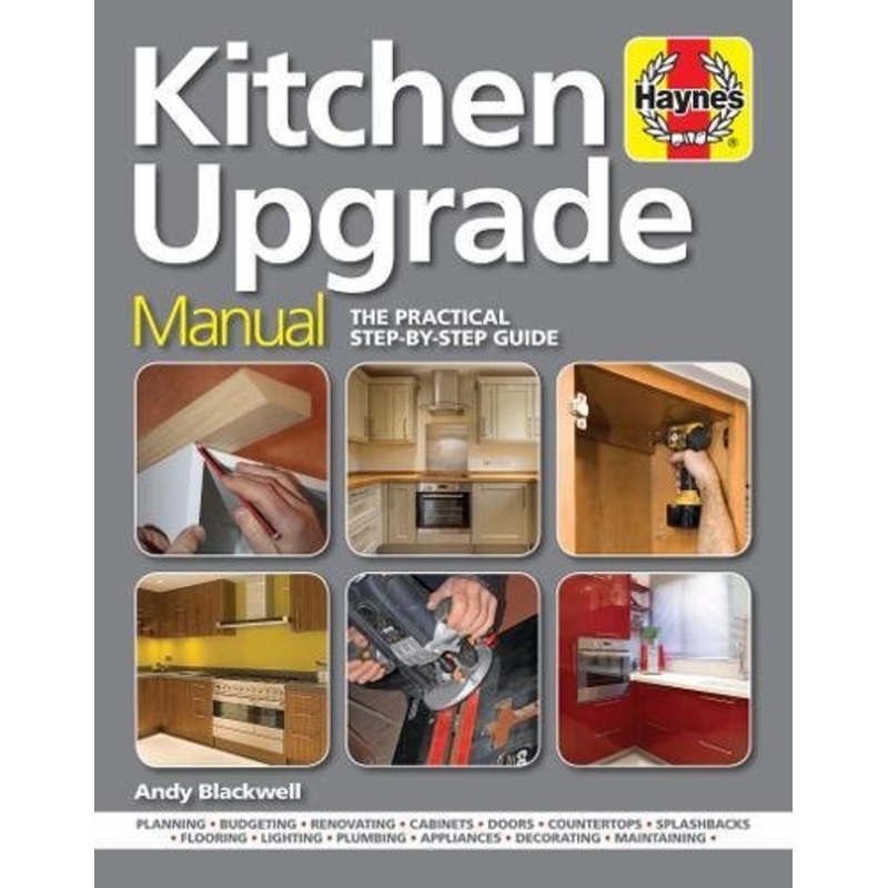 Kitchen Upgrade Manual: A Complete Step-by-Step DIY Guide Book by Andy Blackwell  Home Improvement Tips for Renovation, Design, Installation & Decor