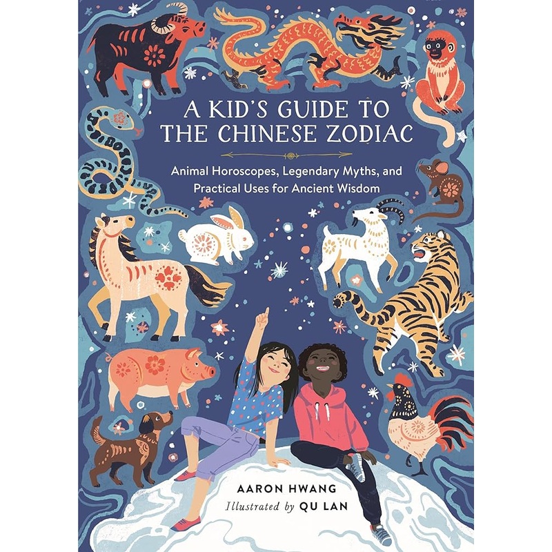 A Kid’s Guide to the Chinese Zodiac: Animal Horoscopes, Legendary Myths, and Practical Uses for Ancient Wisdom
