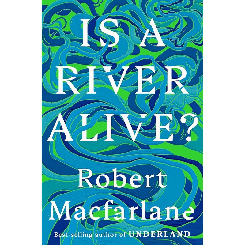 Is a River Alive? by Robert MacFarlane