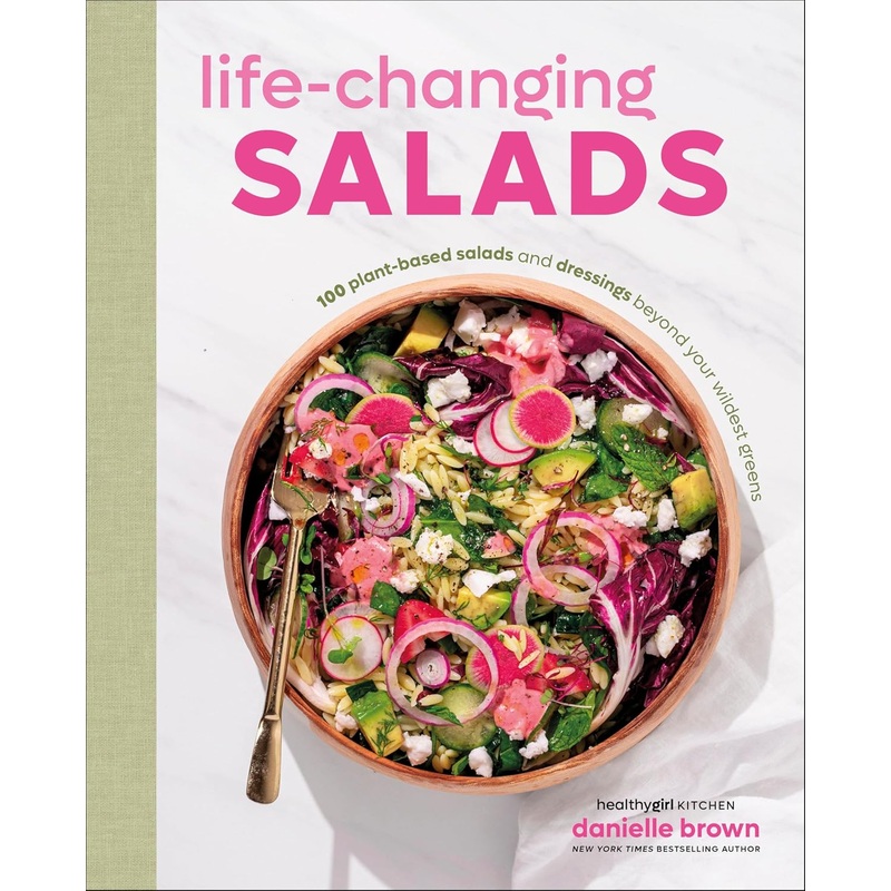 Life-Changing Salads: 100 Plant-Based Salads and Dressings Beyond Your Wildest Greens Hardcover