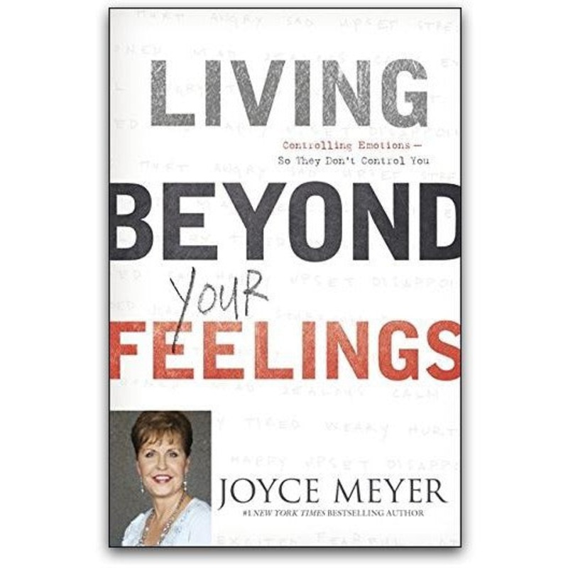 Living Beyond Your Feelings : Controlling Emotions So They Don’t Control You