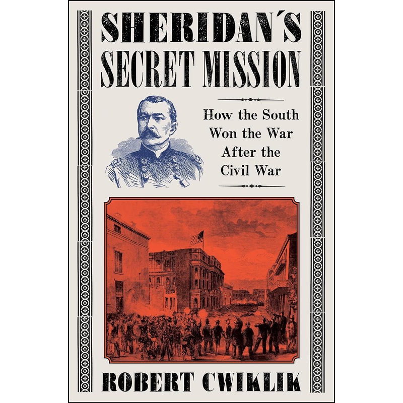 Sheridan’s Secret Mission: How the South Won the War After the Civil War Hardcover