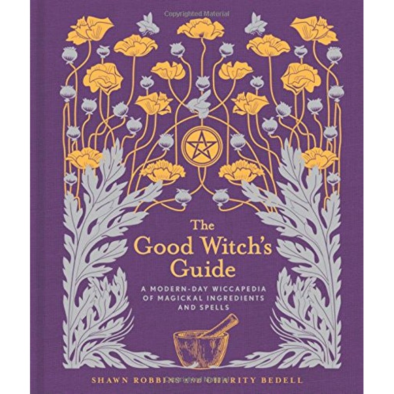 The Good Witch’s Guide : A Modern-Day Wiccapedia of Magickal Ingredients and Spells