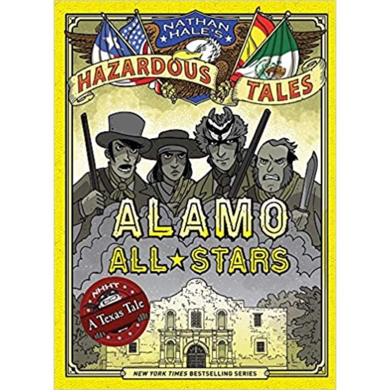 Alamo All-Stars (Nathan Hale’s Hazardous Tales #6): A Texas Tale (Volume 6)