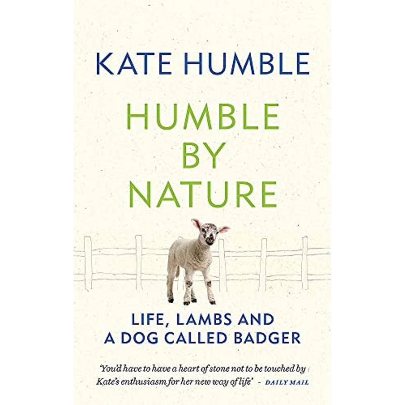 Humble by Nature: The Book of Life, Lambs, and a Dog Called Badger  Kate Humbles Memoir of Farming, Animals, Rural Living, and the Countryside