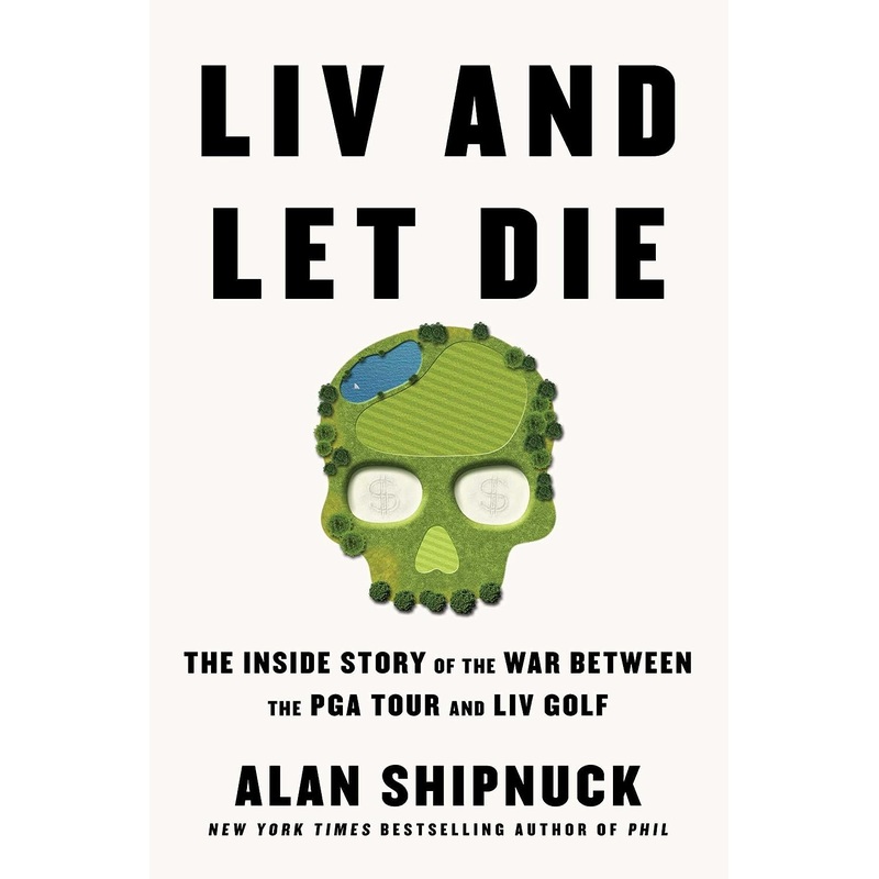 LIV and Let Die: The Inside Story of the War Between the PGA Tour and LIV Golf Hardcover